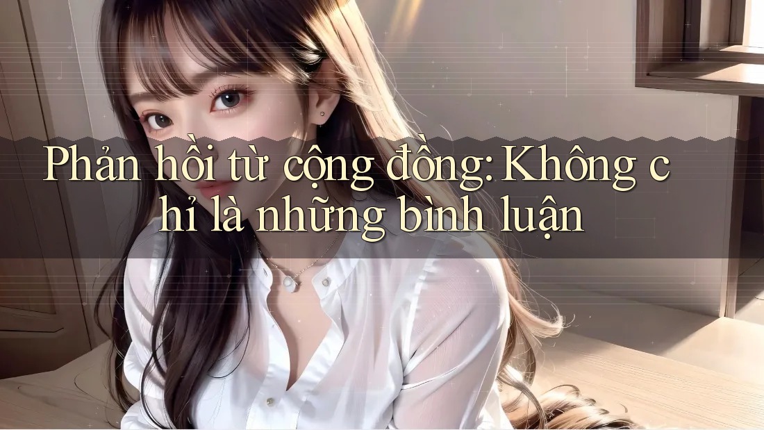 Phản hồi từ cộng đồng: Không chỉ là những bình luận Phản hồi từ cộng đồng: Không chỉ là những bình luận