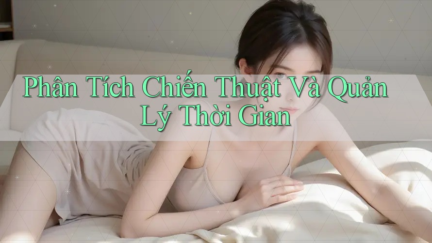 Phân Tích Chiến Thuật Và Quản Lý Thời Gian Phân Tích Chiến Thuật Và Quản Lý Thời Gian
