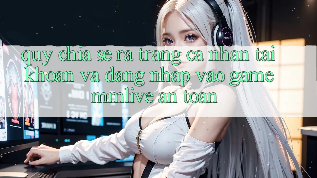 Quy Chia sẻ ra trang cá nhân Tài Khoản Và Đăng Nhập Vào Game MMLive An Toàn Quy Chia sẻ ra trang cá nhân Tài Khoản Và Đăng Nhập Vào Game MMLive An Toàn