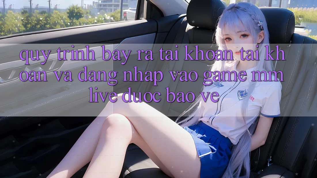 Quy Trình Bày ra tài khoản Tài Khoản Và Đăng Nhập Vào Game MMLive Được bảo vệ