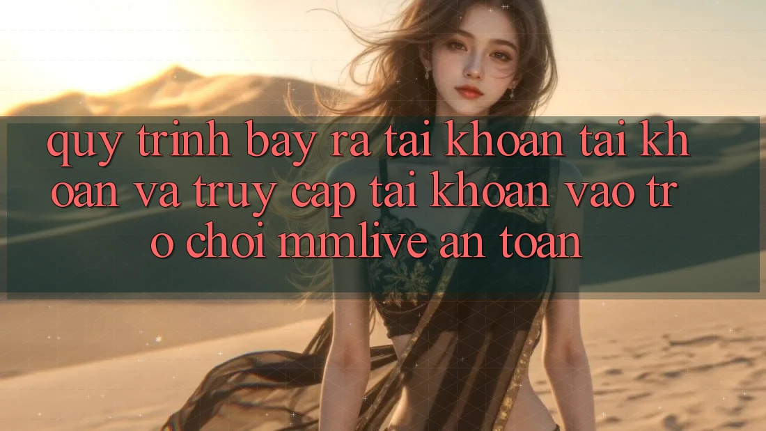 Quy Trình Bày ra tài khoản Tài Khoản Và Truy cập tài khoản Vào Trò chơi MMLive An Toàn Quy Trình Bày ra tài khoản Tài Khoản Và Truy cập tài khoản Vào Trò chơi MMLive An Toàn