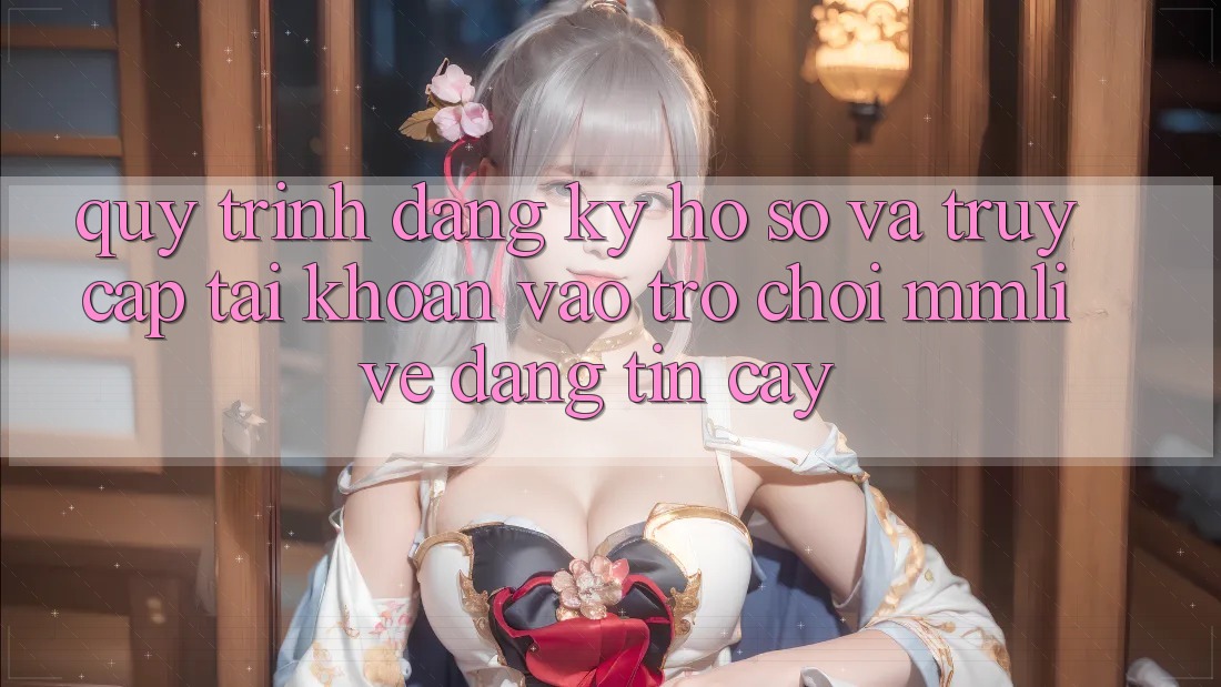 Quy Trình Đăng Ký Hồ sơ Và Truy cập tài khoản Vào Trò chơi MMLive Đáng tin cậy Quy Trình Đăng Ký Hồ sơ Và Truy cập tài khoản Vào Trò chơi MMLive Đáng tin cậy