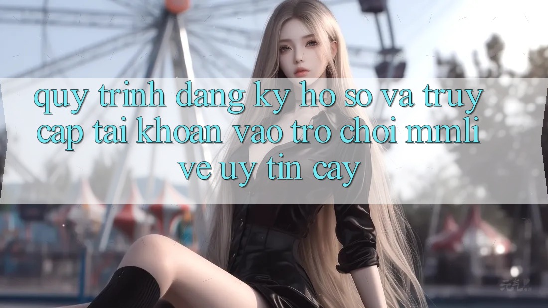Quy Trình Đăng Ký Hồ sơ Và Truy cập tài khoản Vào Trò chơi MMLive Uy tín cậy Quy Trình Đăng Ký Hồ sơ Và Truy cập tài khoản Vào Trò chơi MMLive Uy tín cậy