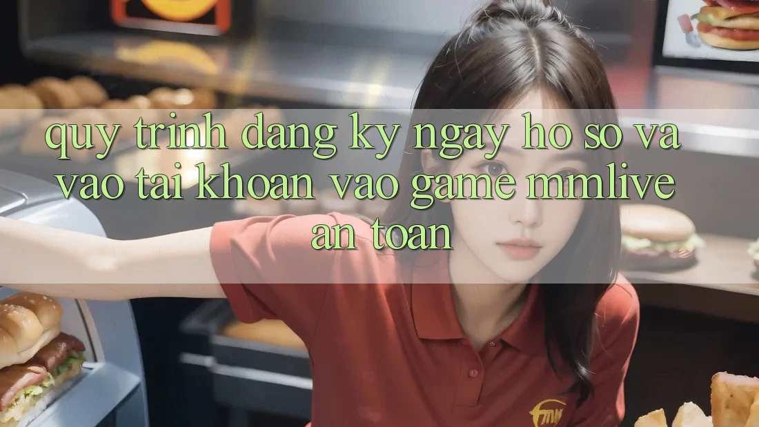 Quy Trình Đăng ký ngay Hồ sơ Và Vào tài khoản Vào Game MMLive An Toàn
