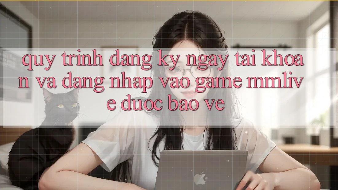 Quy Trình Đăng ký ngay Tài Khoản Và Đăng nhập Vào Game MMLive Được bảo vệ Quy Trình Đăng ký ngay Tài Khoản Và Đăng nhập Vào Game MMLive Được bảo vệ