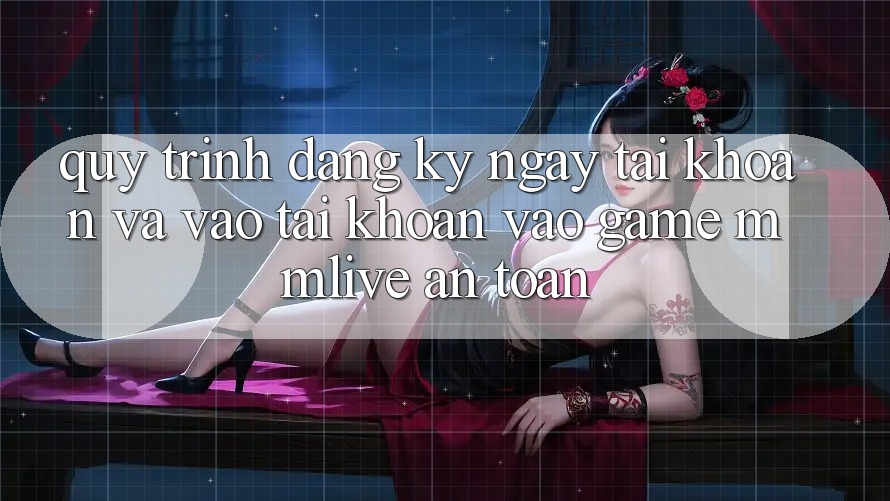 Quy Trình Đăng ký ngay Tài khoản Và Vào tài khoản Vào Game MMLive An Toàn Quy Trình Đăng ký ngay Tài khoản Và Vào tài khoản Vào Game MMLive An Toàn