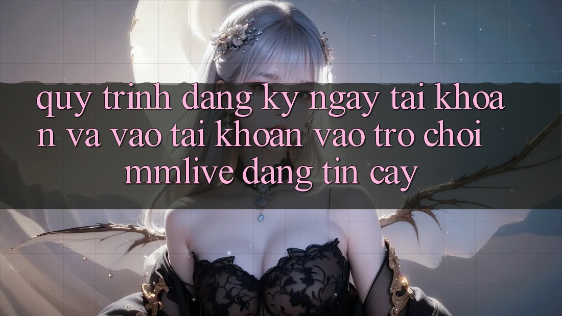Quy Trình Đăng ký ngay Tài Khoản Và Vào tài khoản Vào Trò chơi MMLive Đáng tin cậy Quy Trình Đăng ký ngay Tài Khoản Và Vào tài khoản Vào Trò chơi MMLive Đáng tin cậy