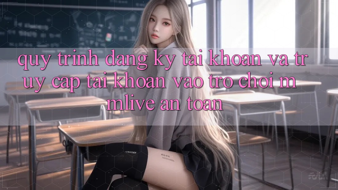 Quy Trình Đăng Ký Tài Khoản Và Truy cập tài khoản Vào Trò chơi MMLive An Toàn Quy Trình Đăng Ký Tài Khoản Và Truy cập tài khoản Vào Trò chơi MMLive An Toàn