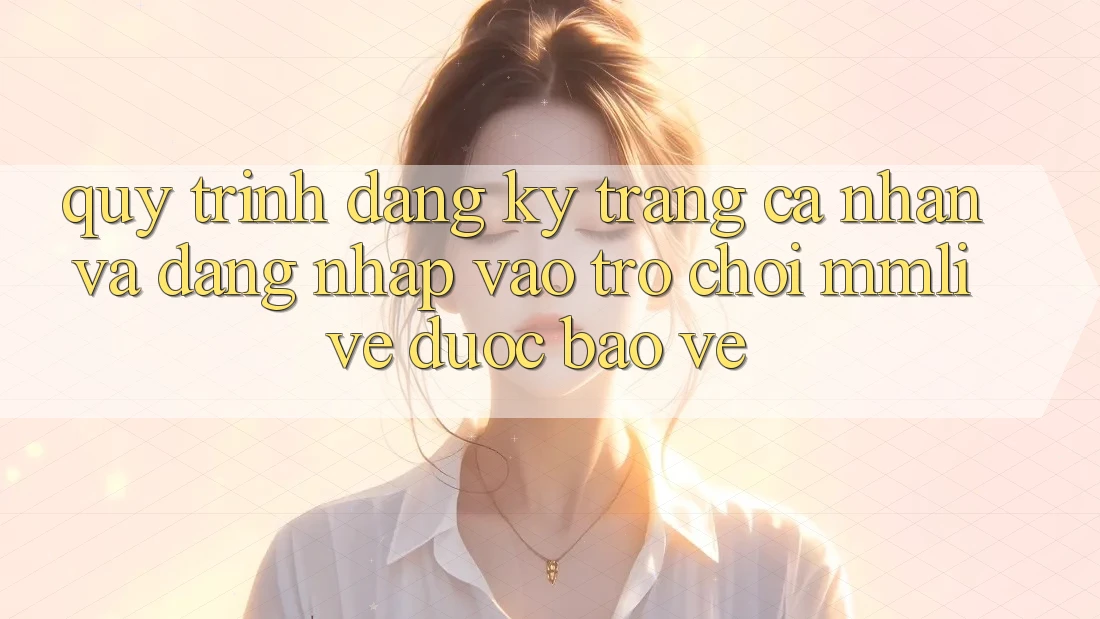 Quy Trình Đăng Ký Trang cá nhân Và Đăng Nhập Vào Trò chơi MMLive Được bảo vệ Quy Trình Đăng Ký Trang cá nhân Và Đăng Nhập Vào Trò chơi MMLive Được bảo vệ