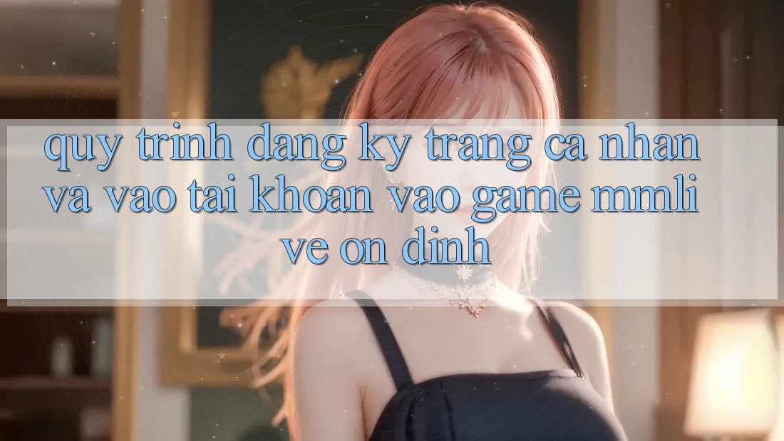 Quy Trình Đăng Ký Trang cá nhân Và Vào tài khoản Vào Game MMLive Ổn định Quy Trình Đăng Ký Trang cá nhân Và Vào tài khoản Vào Game MMLive Ổn định