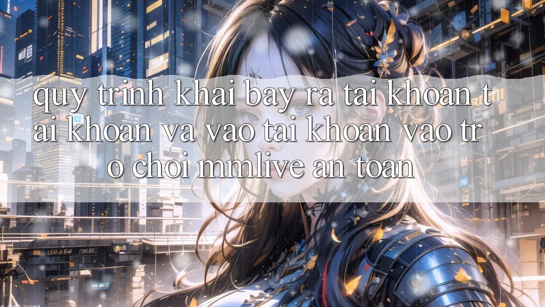Quy Trình Khai bày ra tài khoản Tài Khoản Và Vào tài khoản Vào Trò chơi MMLive An Toàn