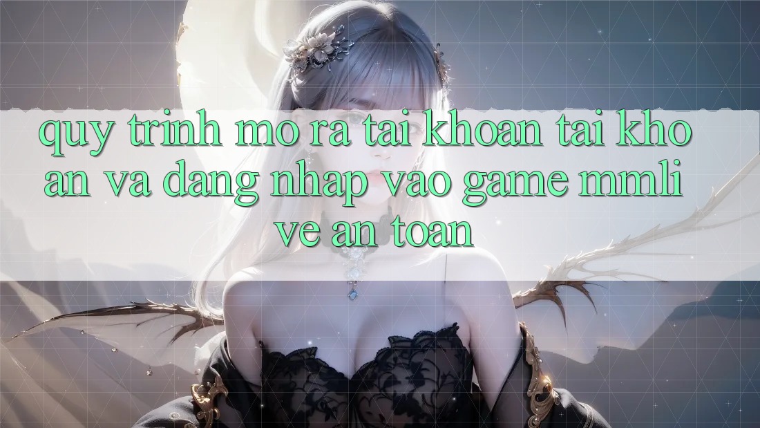 Quy Trình Mở ra tài khoản Tài Khoản Và Đăng Nhập Vào Game MMLive An toàn Quy Trình Mở ra tài khoản Tài Khoản Và Đăng Nhập Vào Game MMLive An toàn