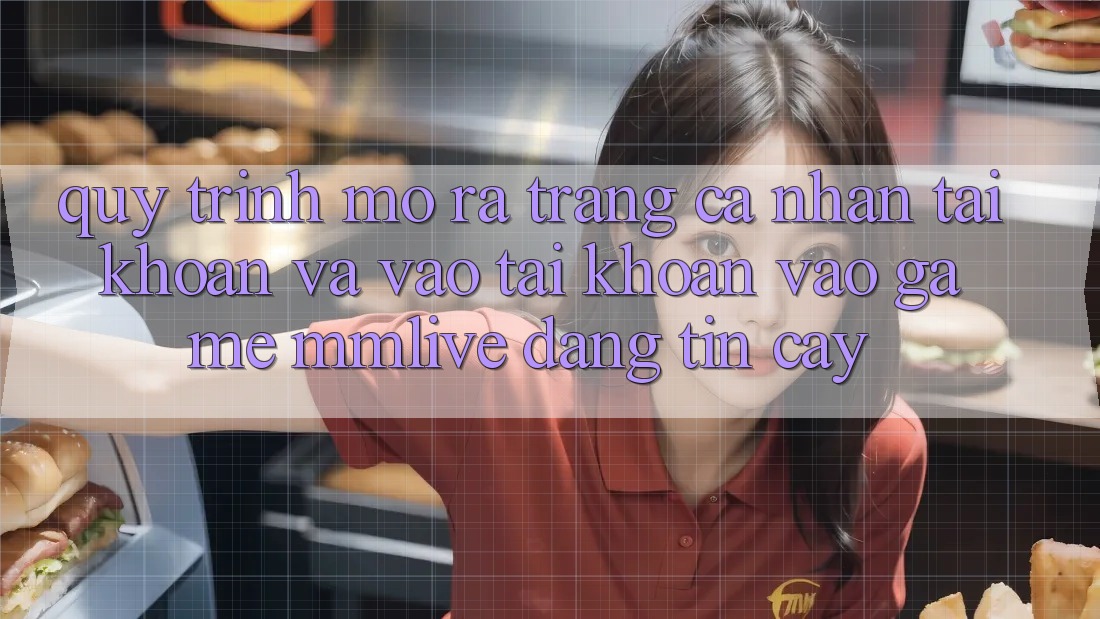 Quy Trình Mở ra trang cá nhân Tài Khoản Và Vào tài khoản Vào Game MMLive Đáng tin cậy Quy Trình Mở ra trang cá nhân Tài Khoản Và Vào tài khoản Vào Game MMLive Đáng tin cậy