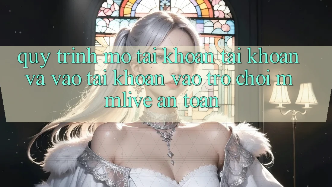 Quy Trình Mở tài khoản Tài Khoản Và Vào tài khoản Vào Trò chơi MMLive An Toàn Quy Trình Mở tài khoản Tài Khoản Và Vào tài khoản Vào Trò chơi MMLive An Toàn
