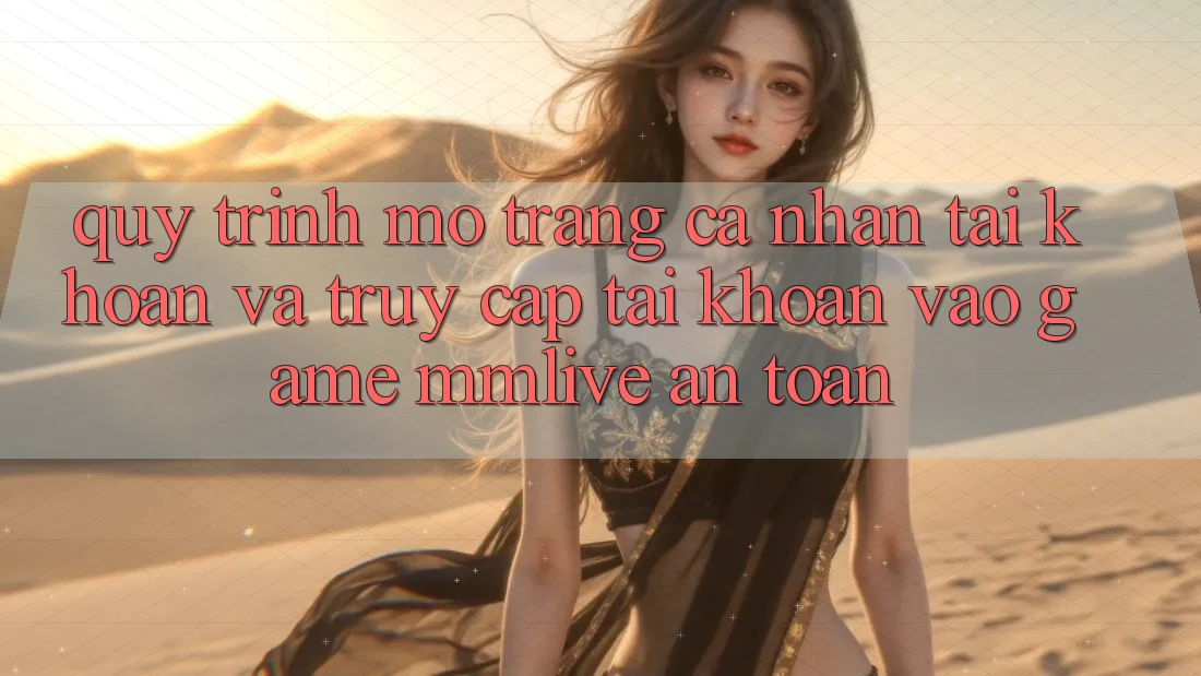Quy Trình Mở trang cá nhân Tài Khoản Và Truy cập tài khoản Vào Game MMLive An Toàn