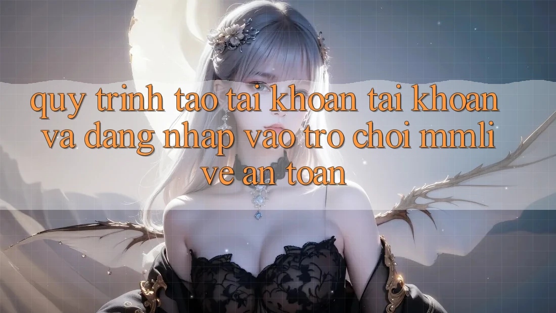 Quy Trình Tạo tài khoản Tài Khoản Và Đăng Nhập Vào Trò chơi MMLive An Toàn Quy Trình Tạo tài khoản Tài Khoản Và Đăng Nhập Vào Trò chơi MMLive An Toàn