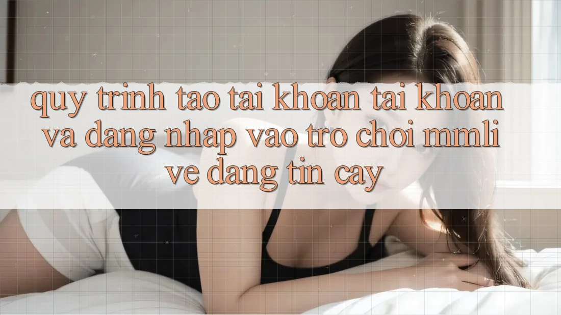 Quy Trình Tạo tài khoản Tài Khoản Và Đăng Nhập Vào Trò chơi MMLive Đáng tin cậy Quy Trình Tạo tài khoản Tài Khoản Và Đăng Nhập Vào Trò chơi MMLive Đáng tin cậy