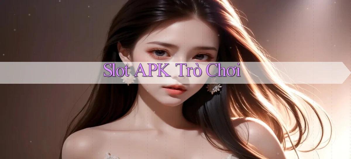 Slot APK trò chơi