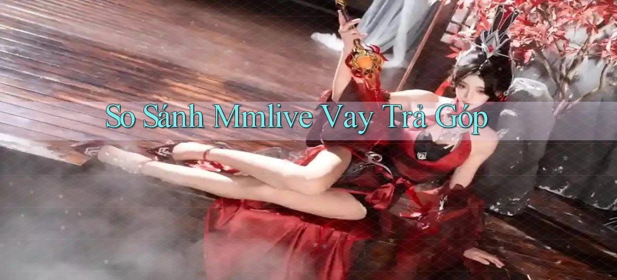 so sánh mmlive vay trả góp