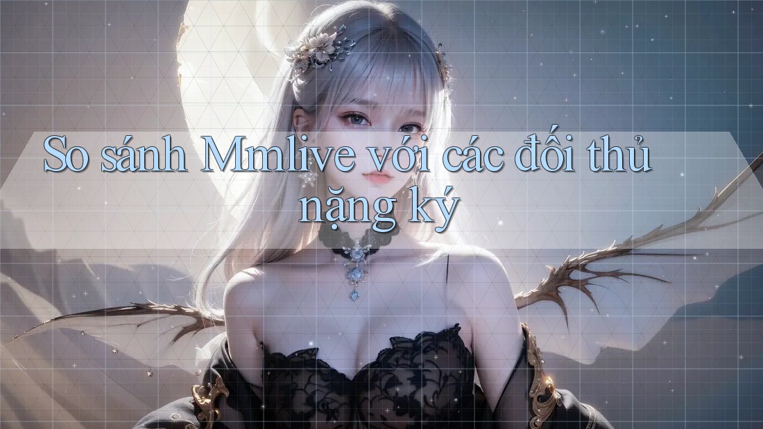 So sánh Mmlive với các đối thủ nặng ký So sánh Mmlive với các đối thủ nặng ký