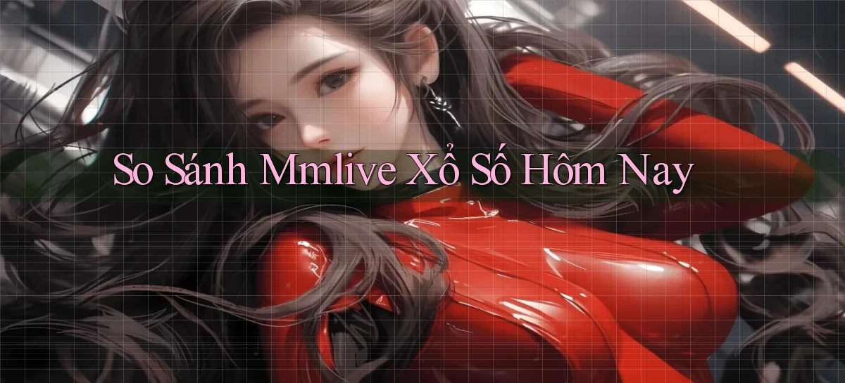 so sánh mmlive xổ số hôm nay