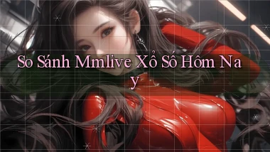 so sánh mmlive xổ số hôm nay