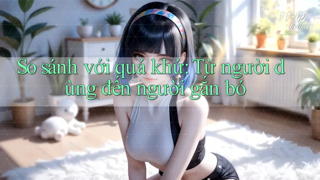 So sánh với quá khứ: Từ người dùng đến người gắn bó So sánh với quá khứ: Từ người dùng đến người gắn bó