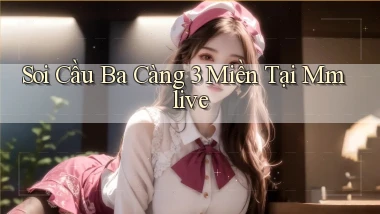 soi cầu ba càng 3 miền tại mmlive