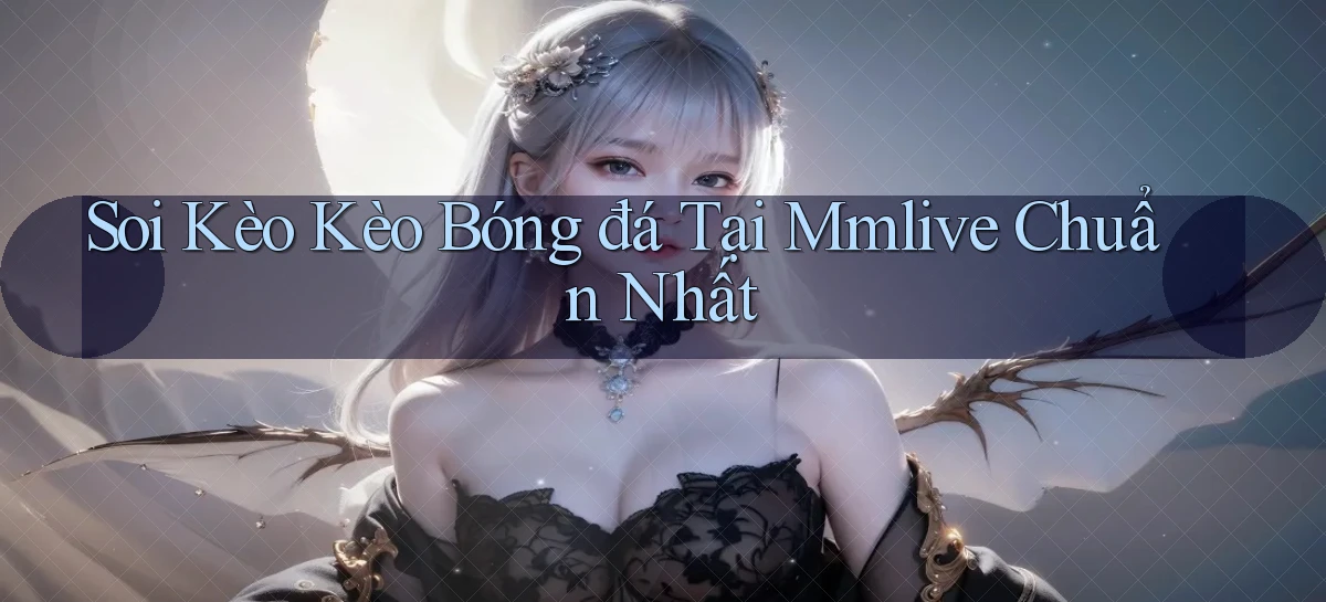 soi kèo kèo bóng đá tại mmlive chuẩn nhất