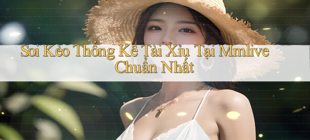soi kèo thống kê tài xỉu tại mmlive chuẩn nhất