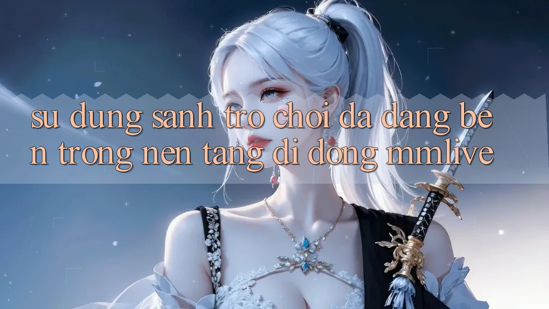Sử dụng Sảnh Trò chơi Đa Dạng Bên Trong Nền tảng di động MMLive Sử dụng Sảnh Trò chơi Đa Dạng Bên Trong Nền tảng di động MMLive