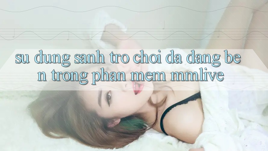 Sử dụng Sảnh Trò chơi Đa Dạng Bên Trong Phần mềm MMLive