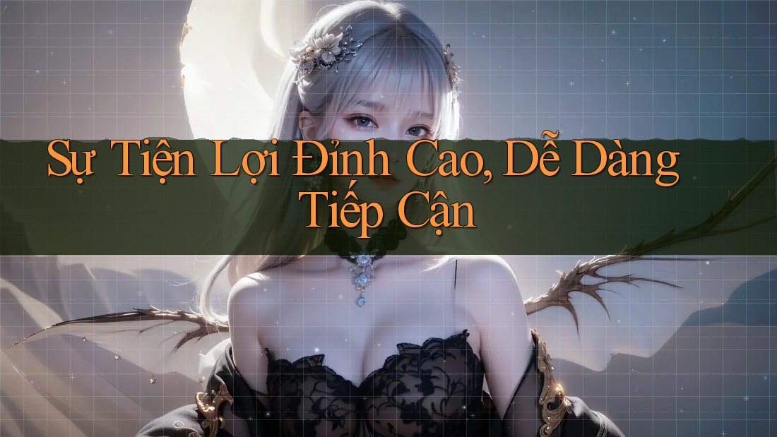Sự Tiện Lợi Đỉnh Cao, Dễ Dàng Tiếp Cận Sự Tiện Lợi Đỉnh Cao, Dễ Dàng Tiếp Cận