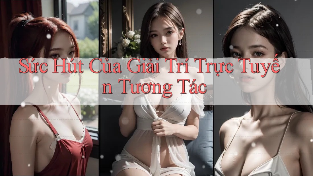 Sức Hút Của Giải Trí Trực Tuyến Tương Tác Sức Hút Của Giải Trí Trực Tuyến Tương Tác