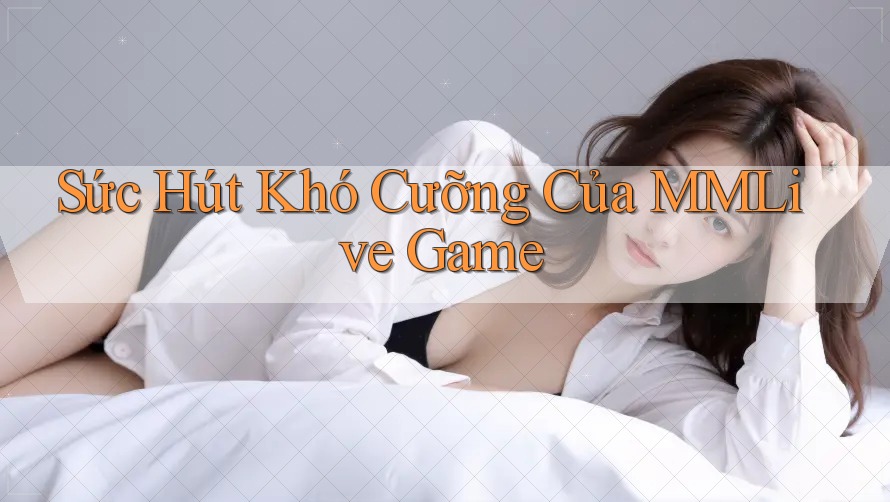 Sức Hút Khó Cưỡng Của MMLive Game Sức Hút Khó Cưỡng Của MMLive Game