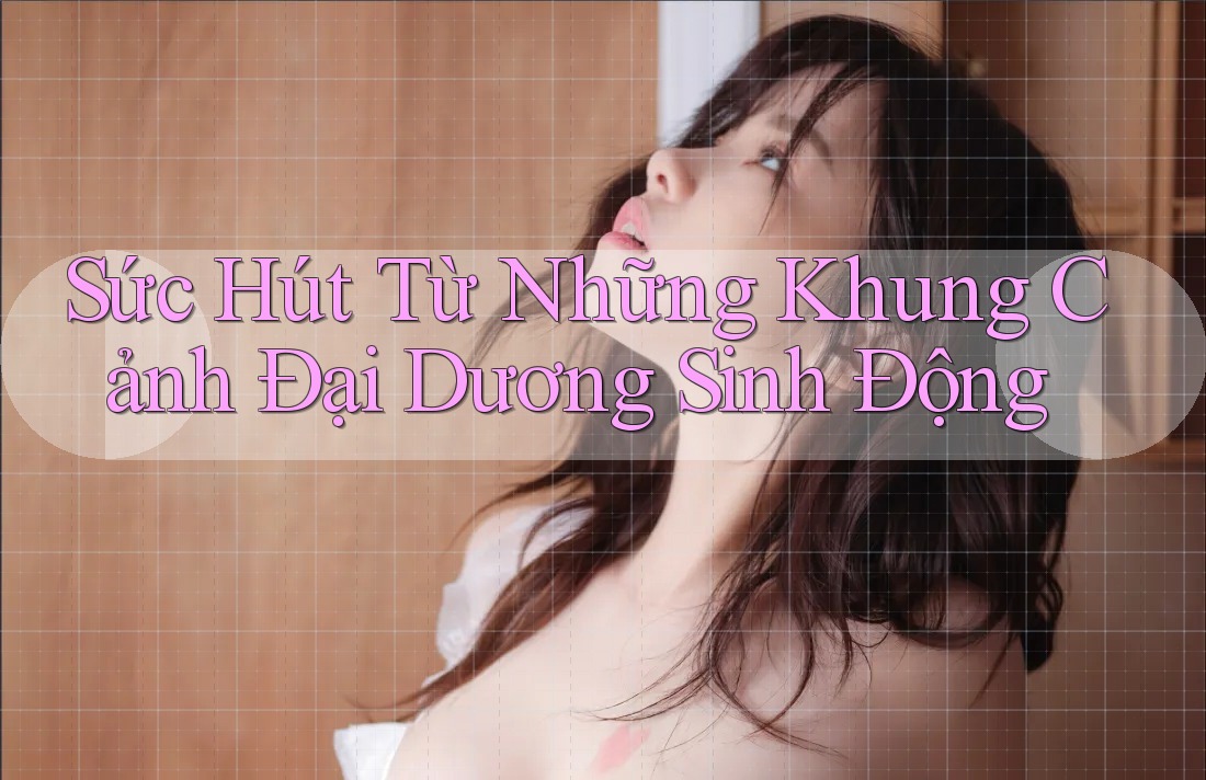 Sức Hút Từ Những Khung Cảnh Đại Dương Sinh Động Sức Hút Từ Những Khung Cảnh Đại Dương Sinh Động