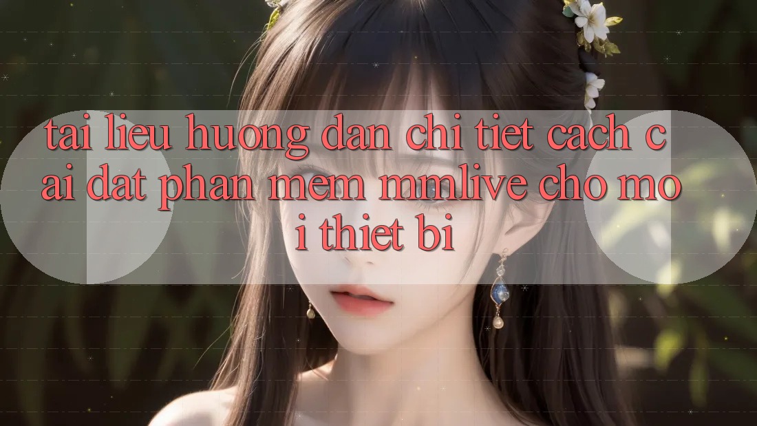 Tài liệu hướng dẫn Chi Tiết Cách Cài đặt Phần mềm MMLive Cho Mọi Thiết Bị Tài liệu hướng dẫn Chi Tiết Cách Cài đặt Phần mềm MMLive Cho Mọi Thiết Bị