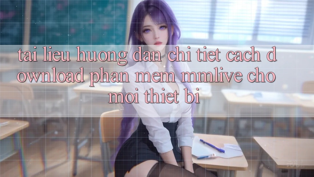 Tài liệu hướng dẫn Chi Tiết Cách Download Phần mềm MMLive Cho Mọi Thiết Bị Tài liệu hướng dẫn Chi Tiết Cách Download Phần mềm MMLive Cho Mọi Thiết Bị
