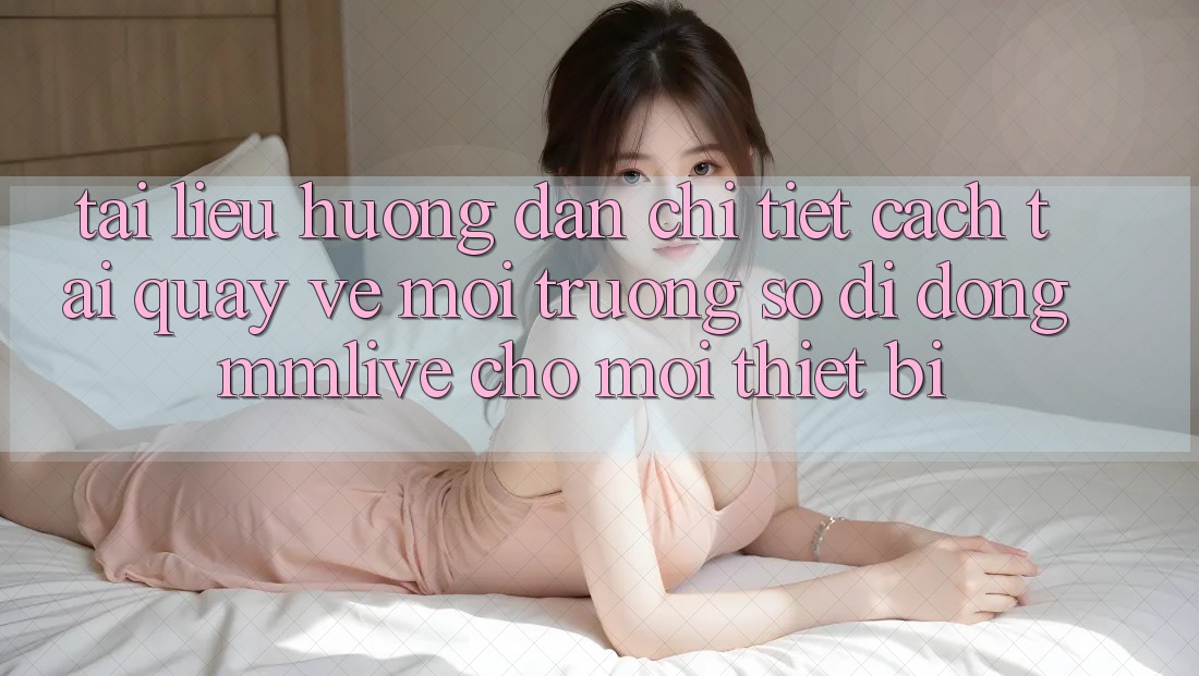 Tài liệu hướng dẫn Chi Tiết Cách Tải quay về Môi trường số di động MMLive Cho Mọi Thiết Bị Tài liệu hướng dẫn Chi Tiết Cách Tải quay về Môi trường số di động MMLive Cho Mọi Thiết Bị