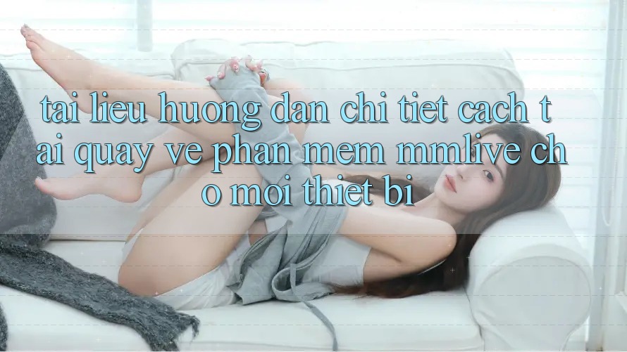 Tài liệu hướng dẫn Chi Tiết Cách Tải quay về Phần mềm MMLive Cho Mọi Thiết Bị Tài liệu hướng dẫn Chi Tiết Cách Tải quay về Phần mềm MMLive Cho Mọi Thiết Bị