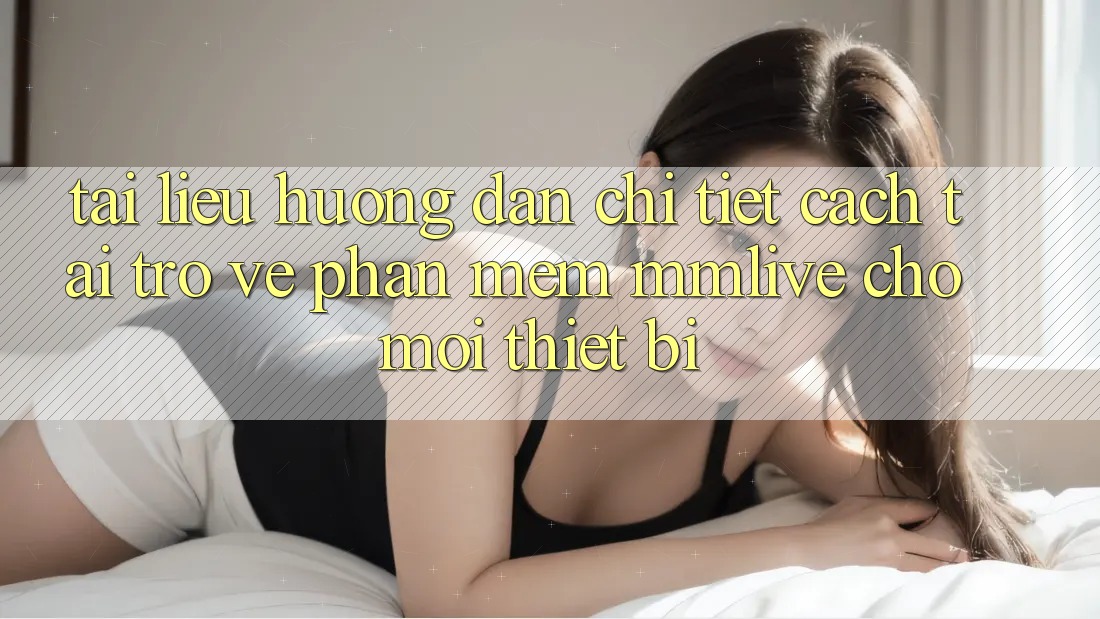 Tài liệu hướng dẫn Chi Tiết Cách Tải trở về Phần mềm MMLive Cho Mọi Thiết Bị Tài liệu hướng dẫn Chi Tiết Cách Tải trở về Phần mềm MMLive Cho Mọi Thiết Bị