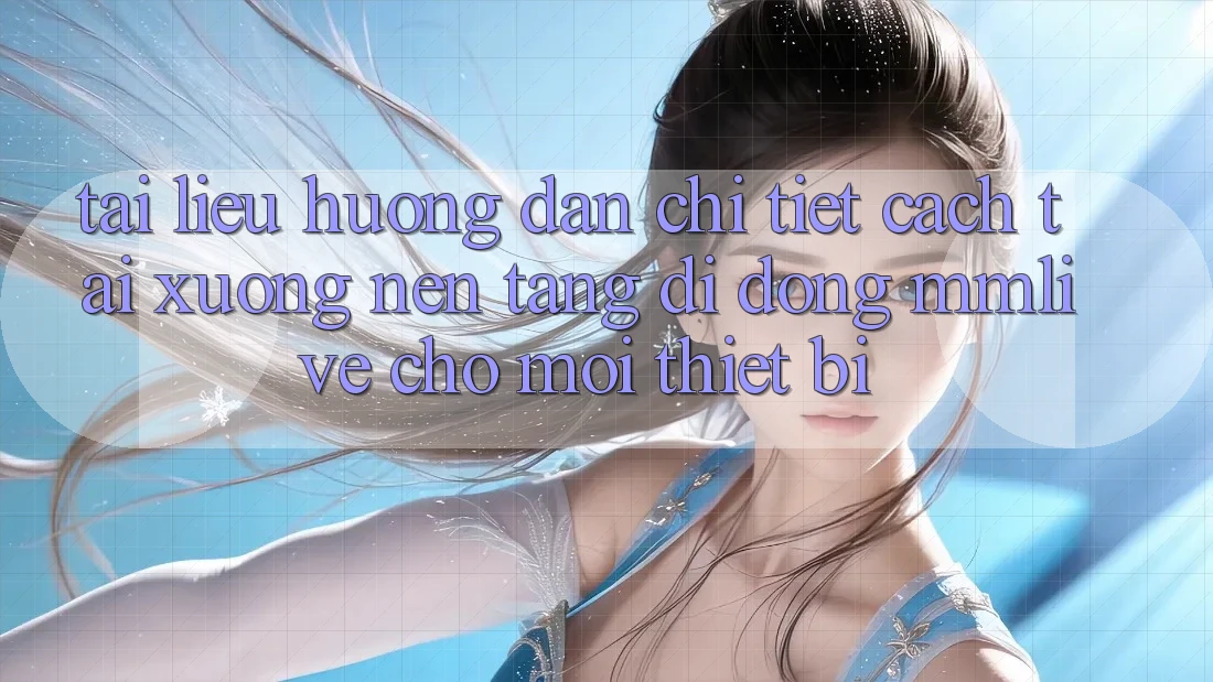 Tài liệu hướng dẫn Chi Tiết Cách Tải xuống Nền tảng di động MMLive Cho Mọi Thiết Bị