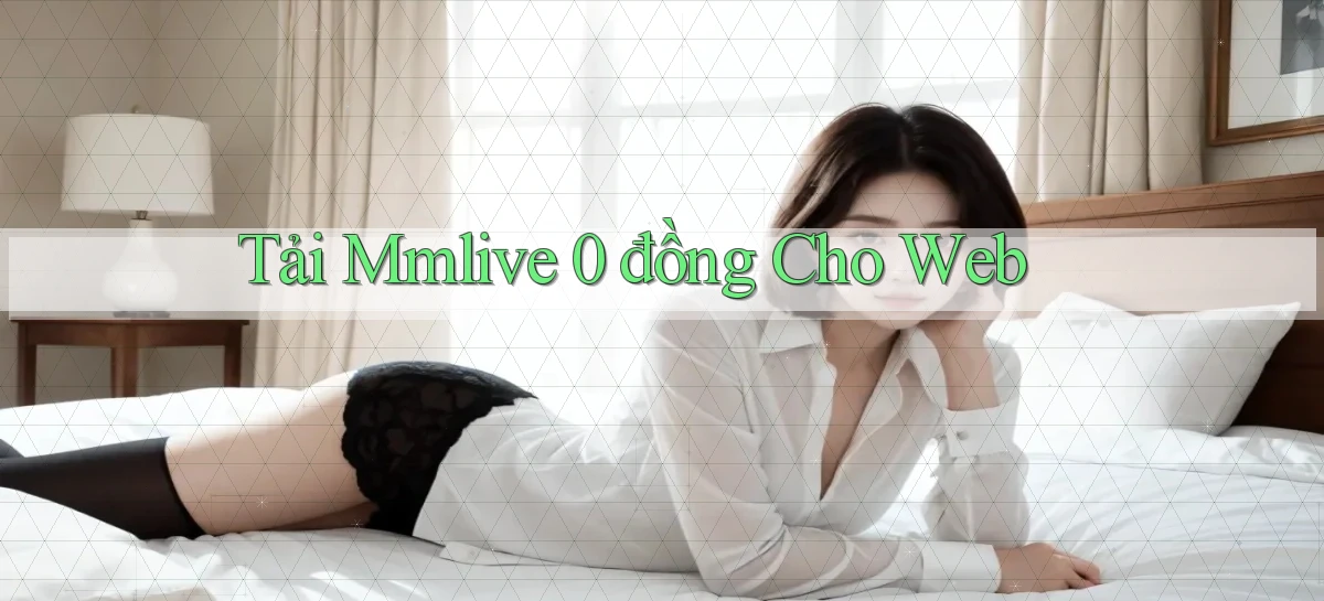 tải mmlive 0 đồng cho web