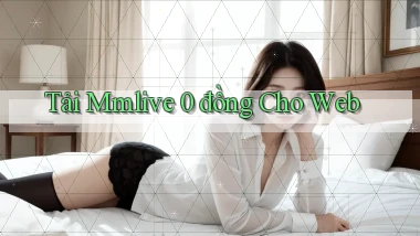 tải mmlive 0 đồng cho web