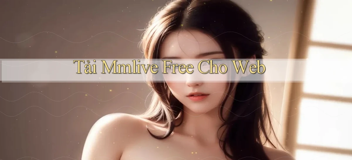 tải mmlive free cho web