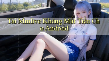 tải mmlive không mất tiền cho android