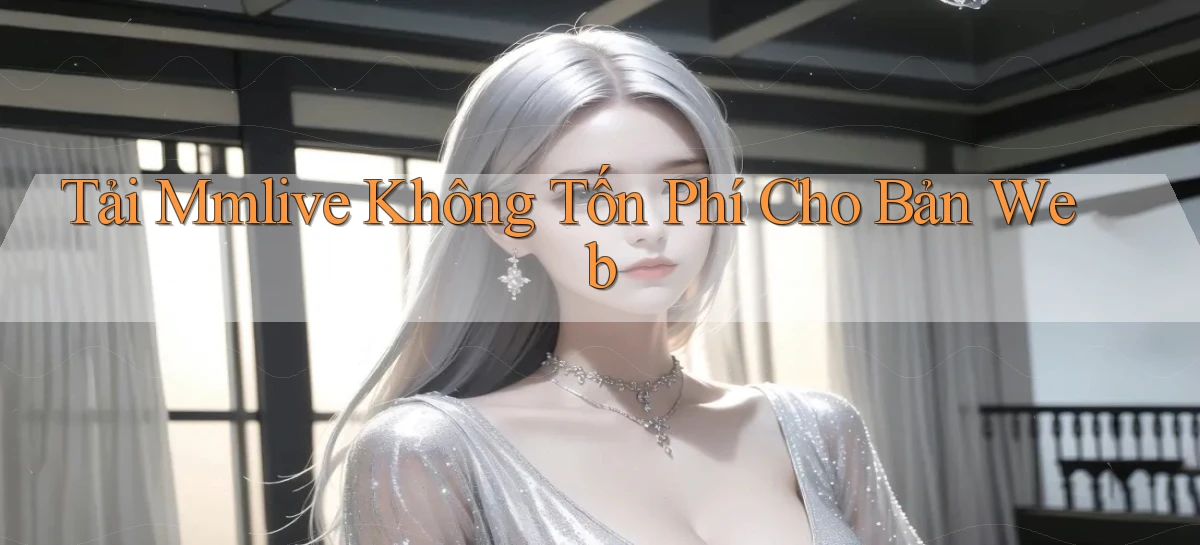 tải mmlive không tốn phí cho bản web