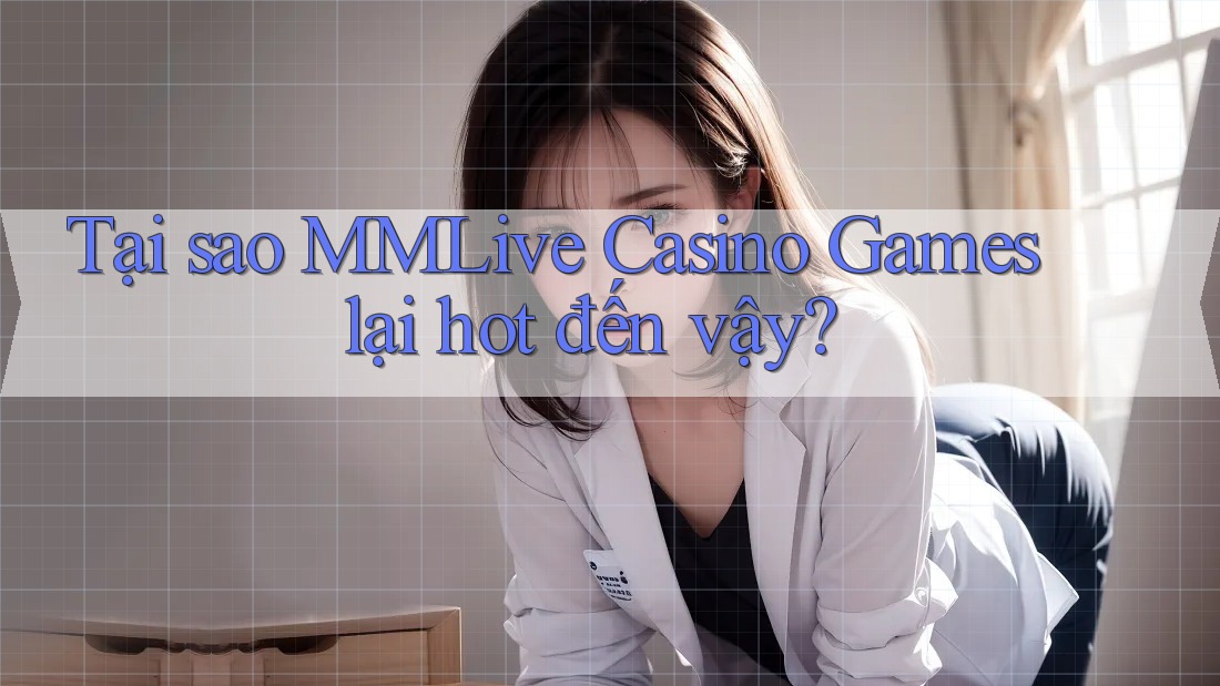Tại sao MMLive Casino Games lại hot đến vậy? Tại sao MMLive Casino Games lại hot đến vậy?