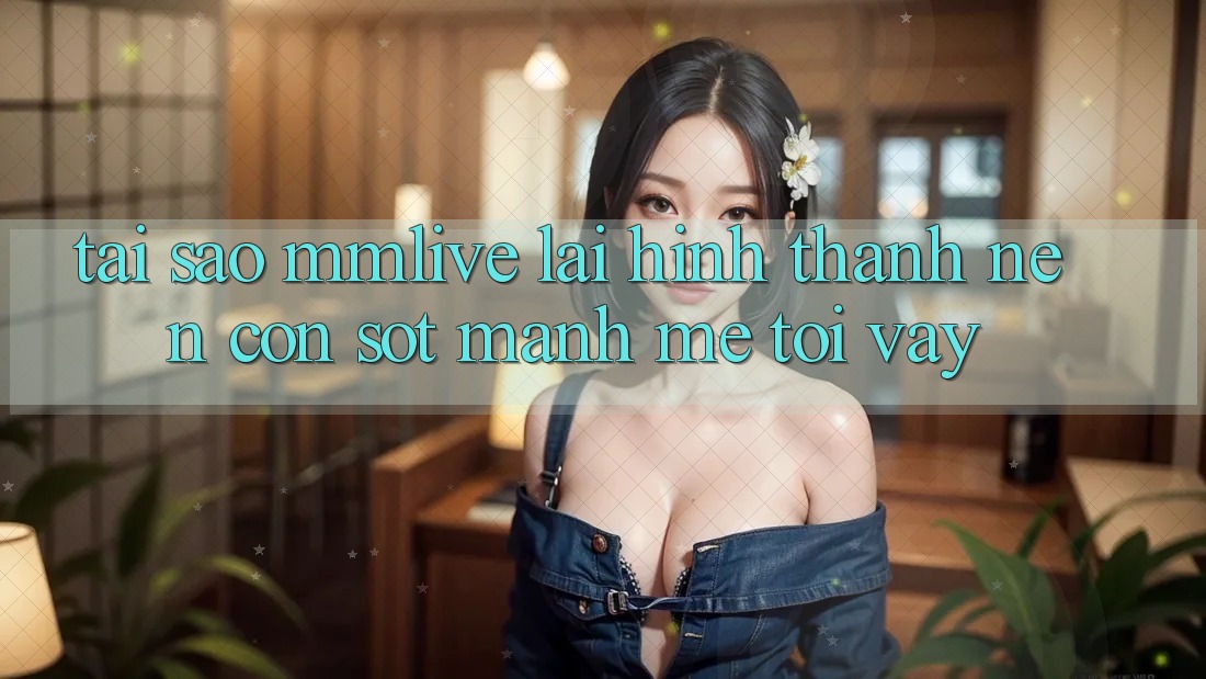 Tại Sao MMLive Lại Hình thành Nên Cơn Sốt Mạnh Mẽ Tới Vậy? Tại Sao MMLive Lại Hình thành Nên Cơn Sốt Mạnh Mẽ Tới Vậy?