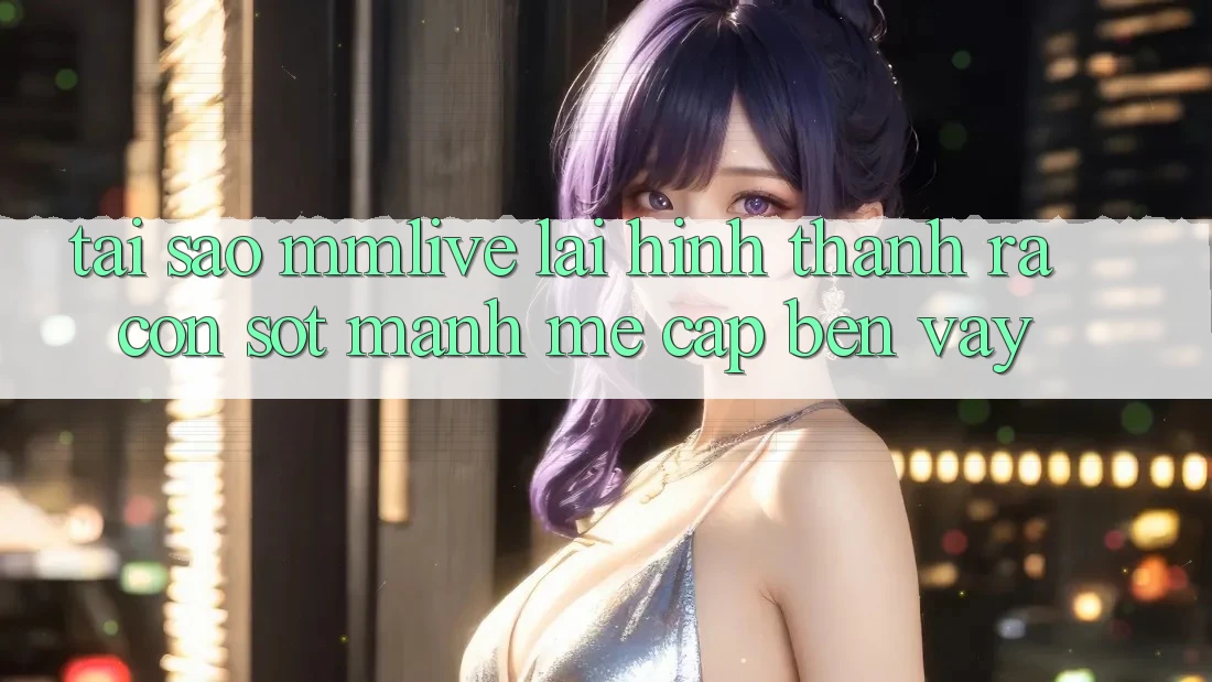 Tại Sao MMLive Lại Hình thành ra Cơn Sốt Mạnh Mẽ Cập bến Vậy? Tại Sao MMLive Lại Hình thành ra Cơn Sốt Mạnh Mẽ Cập bến Vậy?
